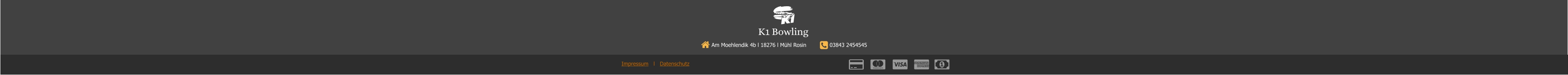 K1 Bowling   Am Moehlendik 4b l 18276 l Mühl Rosin         03843 2454545  Impressum   l   Datenschutz